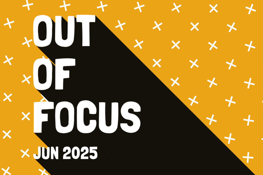 Out of Focus: June 2025