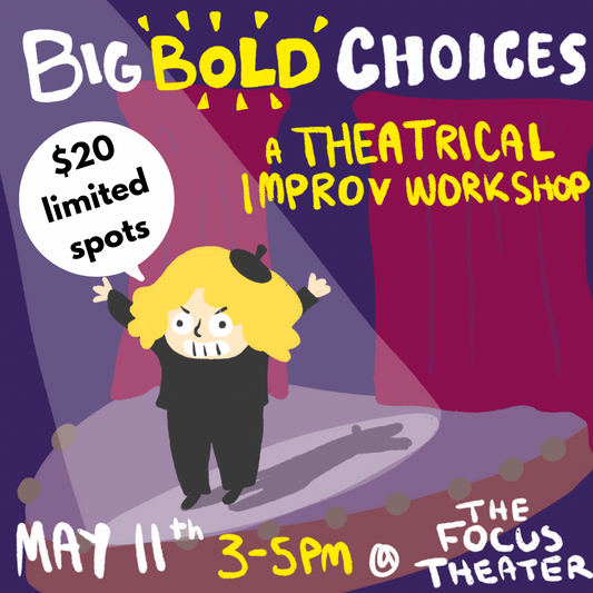 BIG BOLD CHOICES! A Theatrical Improv Workshop - 5/11