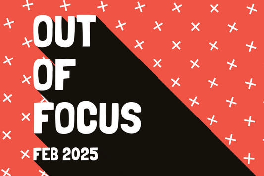 Out of Focus: February 2025